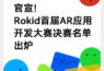 官宣!Rokid首届AR应用开发大赛决赛名单出炉