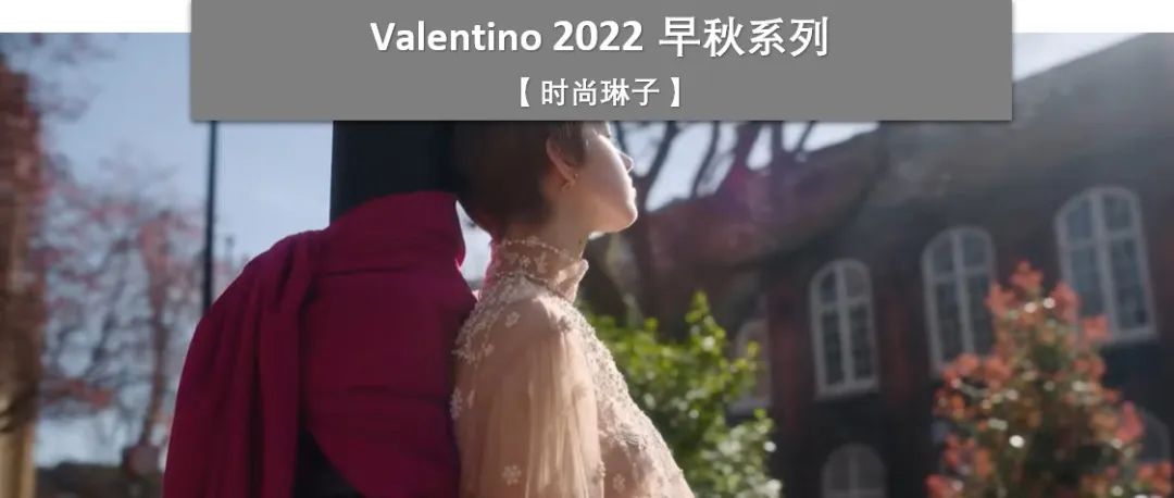 2022早秋系列 | 为何奢侈品牌Valentino的品牌中文名“华伦天奴”在国人心中定位混乱？