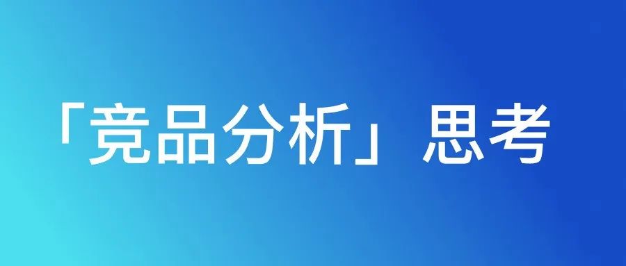 想要做好「竞品分析」，可能没你想象的那么简单