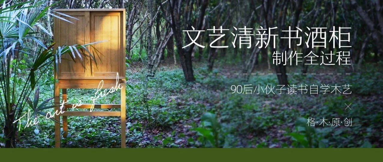 90后小伙读书自学木艺，分享“小森林”书酒柜制作全过程 | 格木手作