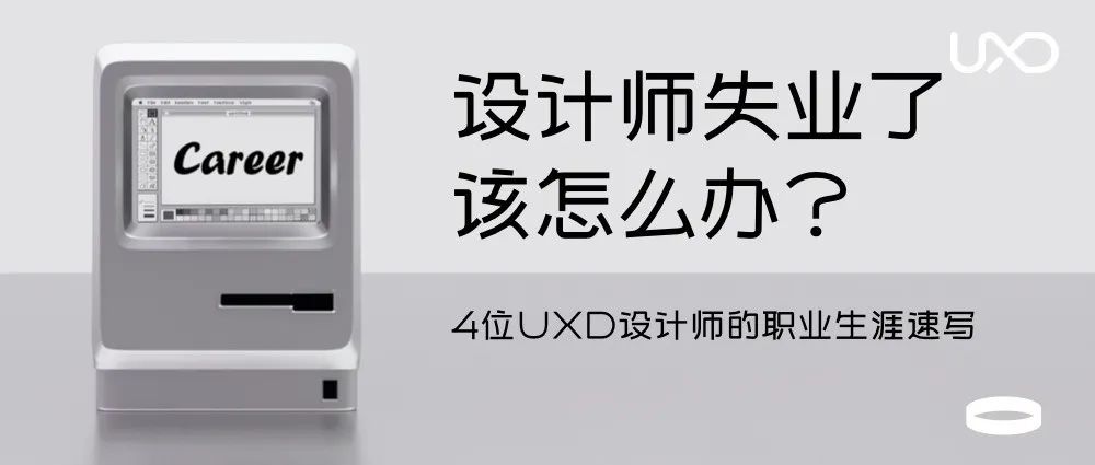 设计师失业了该怎么办？——4位UXD设计师的职业生涯速写