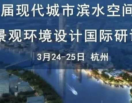 SWA、Sasaki等国内外知名企业设计师齐聚杭州，探讨城市滨水空间与景观环境设计！