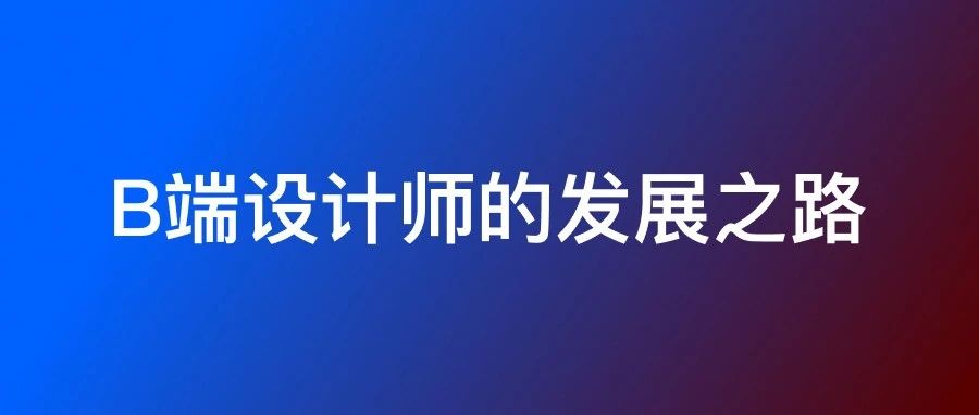 B端设计师思维模型（下）——设计师的发展之道