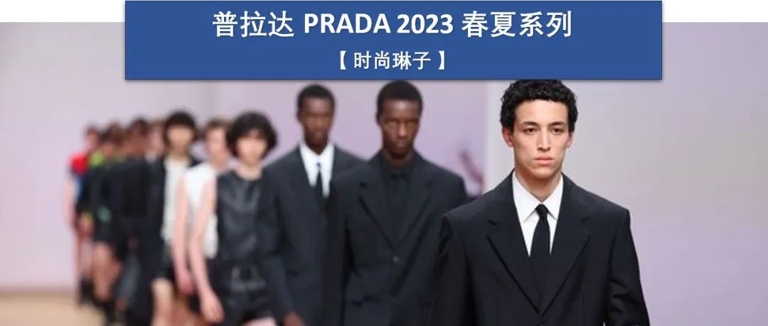 【米兰男装周】普拉达 Prada 2023 春夏男装系列的几大亮点