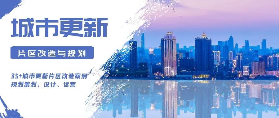 13位专家，解析35+片区改造案例—带你掌握现有"城市更新片区改造项目"