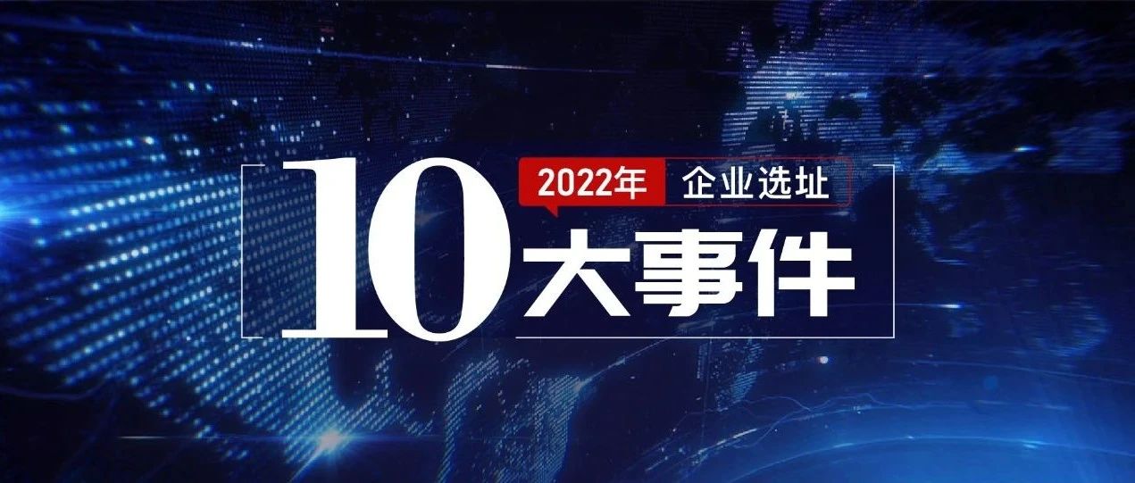 年终盘点：2022年企业选址十大事件