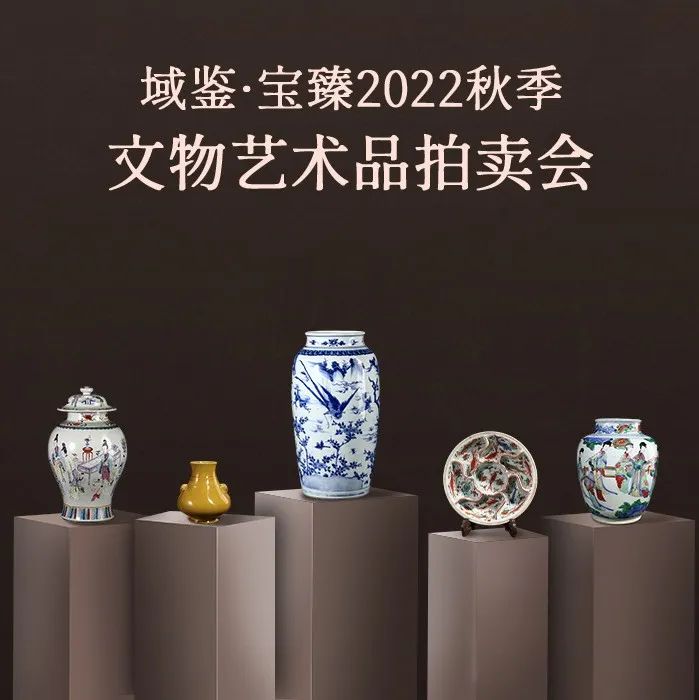 重磅！“域鉴2022秋季文物艺术品拍卖会”精彩拍品抢先看！