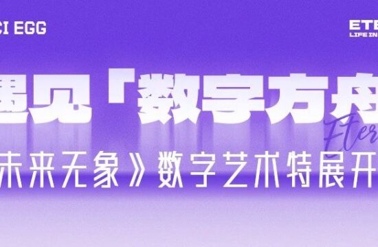 展览 · 启幕 | 遇见数字方舟达文奇的蛋，“未来无象”数字艺术特展开幕