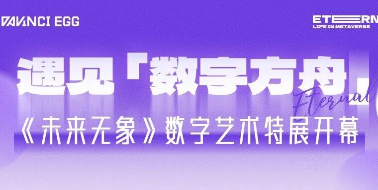 展览 · 启幕 | 遇见数字方舟达文奇的蛋，“未来无象”数字艺术特展开幕