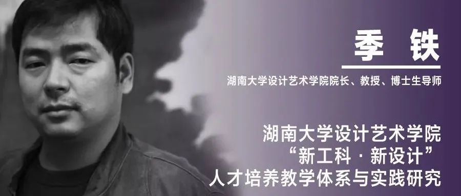 《设计》编辑｜季铁：湖南大学设计艺术学院“新工科·新设计”人才培养教学体系与实践研究