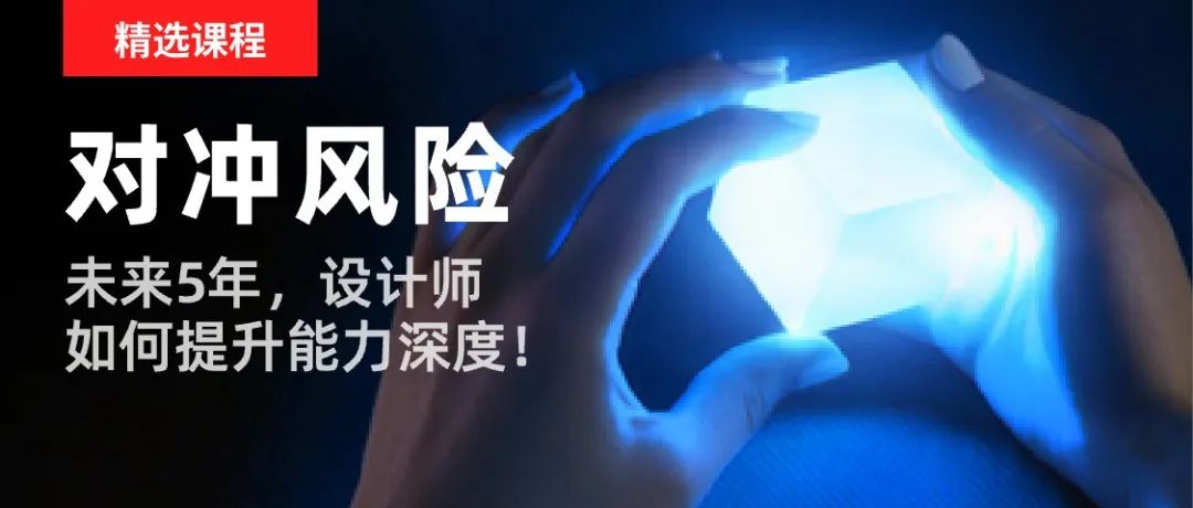 未来5年，设计师如何提升能力深度，对冲风险！