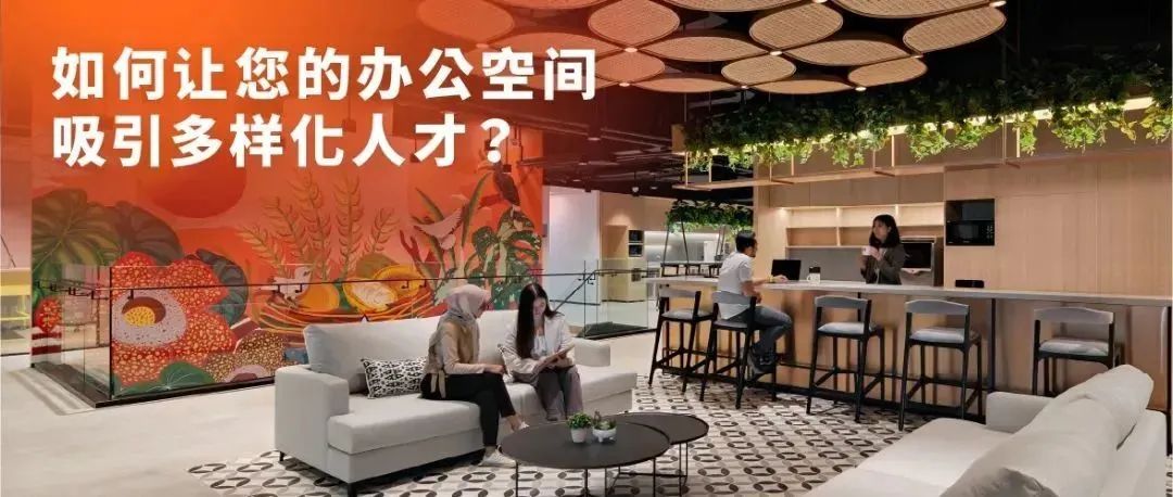 如何打造包容和吸引不同人才的办公空间？| 穆氏视界 vol.16