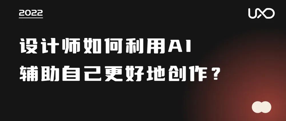 人工智能绘图工具火了！设计师如何利用 AI 辅助自己更好地创作？