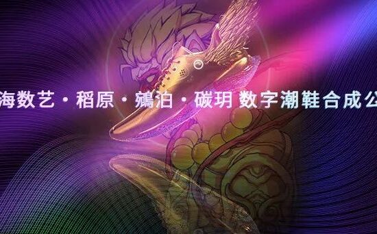 沧海数艺×稻原社区×碳钥×鹓泊联名数字潮鞋合成公告