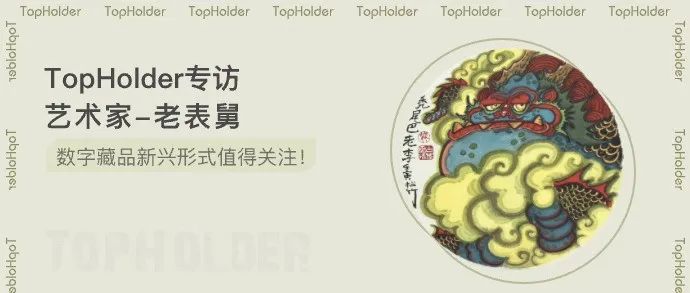 TopHolder专访艺术家老表舅：数字藏品新兴形式值得关注！