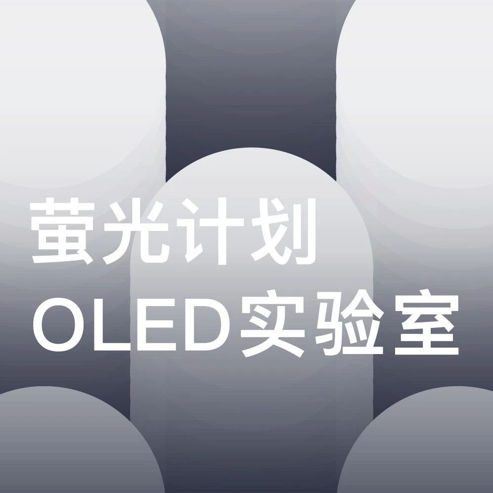 萤光计划 | 招募！邀您加入OLED实验室，共绘行业未来蓝图