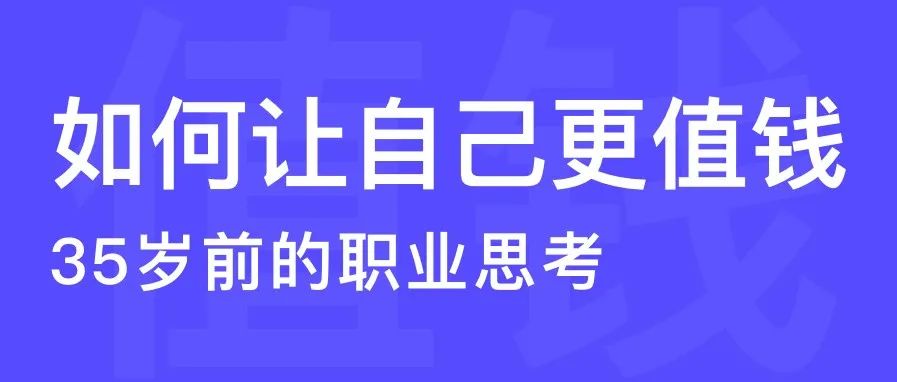 35岁之前，设计师到底要做什么才能更值钱？分享我的思考