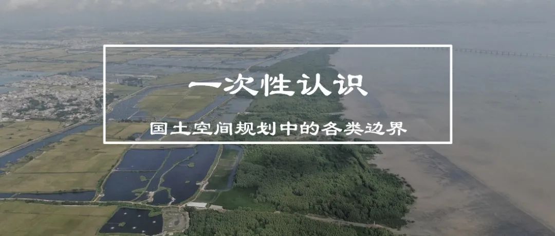 一次性认识国土空间规划中的各类边界